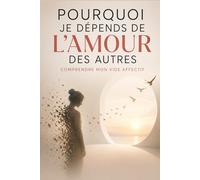 Pourquoi je dépends de l’amour des autres - Comprendre mon vide affectif: Pourquoi tu ressens ce vide intérieur et comment t’en libérer pour ne plus ... de l’attention et de la validation des autres