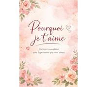 Pourquoi je t’aime: Un livre à compléter pour la personne que vous aimez