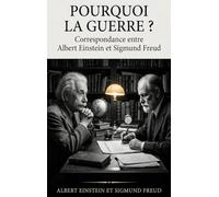 Pourquoi la guerre ? Correspondance entre Albert Einstein et Sigmund Freud: Psychanalyse de la destructivité humaine et plaidoyer pour la paix