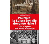 Pourquoi la suisse est-elle devenue riche - faits et mythes d un miracle economi