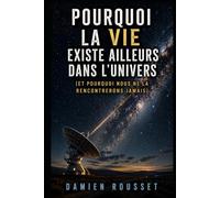 Pourquoi la vie existe ailleurs dans l'univers: (et pourquoi nous ne la rencontrerons jamais)