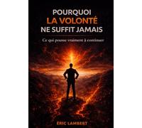 Pourquoi la Volonté ne Suffit Jamais: Ce qui fait que certains tiennent quand les autres abandonnent