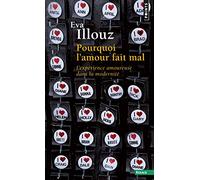 Pourquoi L'Amour Fait Mal. L'Exp'rience Amoureuse Dans La Modernit' (Points essais): L'expérience amoureuse dans la modernité