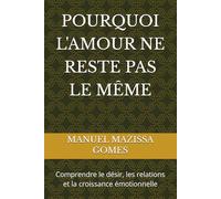 POURQUOI L'AMOUR NE RESTE PAS LE MÊME: Comprendre le désir, les relations et la croissance émotionnelle