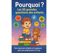 Pourquoi ? Les 50 grandes questions des enfants: Des réponses simples, poétiques et magiques pour éveiller la curiosité des enfants de 3 à 7 ans