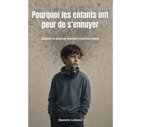 Pourquoi les enfants ont peur de s’ennuyer: Quand le silence devient inconfortable (Comprendre l’enfance moderne)
