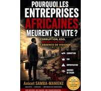 POURQUOI LES ENTREPRISES AFRICAINES MEURENT SI VITE ?: Corruption, ego, improvisation et absence de vision