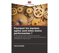 Pourquoi les équipes agiles sont-elles moins performantes ?: Étude qualitative visant à identifier les facteurs susceptibles de réduire les performances des équipes de développement logiciel agile