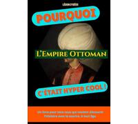 Pourquoi les Ottomans, c’était hyper cool: Un petit livre vivant et illustré pour découvrir pourquoi l’Empire ottoman a marqué l’Histoire… et pourquoi ... collection qui donne la patate à l’Histoire)