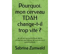 Pourquoi. mon cerveau TDAH change-t-il trop vite ?: les secrets neuroscientifiques décrits simplement pour déjouer les tumultes de la puberté précoce.