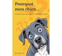 Pourquoi mon chien …: 60 questions que tout humain de chien finit par se poser