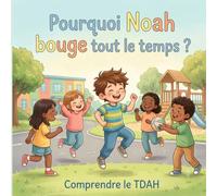 Pourquoi Noah bouge tout le temps?: Comprendre le TDAH
