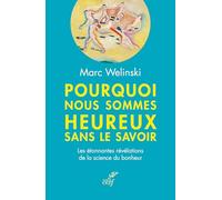 Pourquoi nous sommes heureux sans le savoir: 16 formes de bonheur à cultiver au quotidien