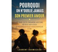POURQUOI ON N’OUBLIE JAMAIS SON PREMIER AMOUR: Ce que cette première histoire révèle sur vous… et pourquoi elle vous marque à vie (Émotions Intimes)