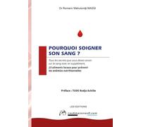 POURQUOI SOIGNER SON SANG ?: Tous les secrets que vous devez savoir sur le sang avec en supplément, 15 aliments locaux pour prévenir les anémies nutritionnelles