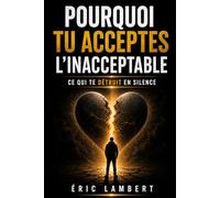 Pourquoi tu acceptes l'inacceptable: Ce qui te détruit en silence