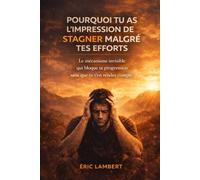 Pourquoi tu as l'impression de stagner malgré tes efforts: Le mécanisme invisible qui bloque ta progression sans que tu t’en rendes compte