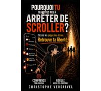Pourquoi tu n'arrives pas à arrêter de scroller ?: Décode les pièges des écrans. Retrouve ta liberté.