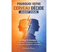 Pourquoi votre cerveau décide avant vous: Le bug archaïque : comment l’évolution façonne vos décisions avant la conscience