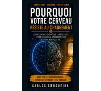 Pourquoi votre cerveau résiste au changement: Comprendre les mécanismes qui transforment les expériences en automatismes, puis les automatismes en manière de vivre