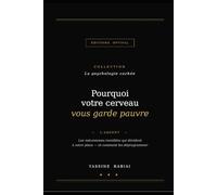 Pourquoi votre cerveau vous garde pauvre: Les mécanismes invisibles qui décident à votre place et comment les déprogrammer