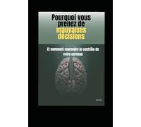 Pourquoi vous prenez de mauvaises décisions: Et comment reprendre le contrôle de votre cerveau (Psychologie humaine)