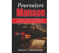 Poursuivre Manson: La Véritable Histoire D'helter Skelter Et Des Meurtres Qui Ont Secoué L'amérique (Dossiers D'affaires Criminelles Réelles)