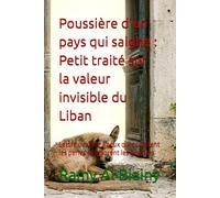 Poussière d'un pays qui saigne : Petit traité sur la valeur invisible du Liban: Lettre ouverte à ceux qui comptent les perles et ignorent les gouffres
