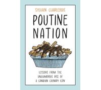 Poutine Nation : Lessons from the Unglamorous Rise of a Canadian Culinary Icon