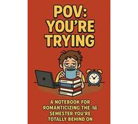 POV: You're Trying: A Notebook for Romanticizing the Semester You’re Totally Behind On