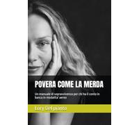 POVERA COME LA MERDA: Un manuale di sopravvivenza per chi ha il conto in banca in modalita' aereo