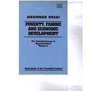 POVERTY, FAMINE AND ECONOMIC DEVELOPMENT: The Selected Essays of Meghnad Desai, Volume II: 002 (Economists of the Twentieth Century series)