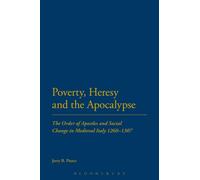 Poverty, Heresy, and the Apocalypse : The Order of Apostles and Social Change in Medieval Italy 1260-1307