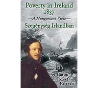 Poverty in Ireland 1837: Szegenyseg Irlandban - A Hungarian's View