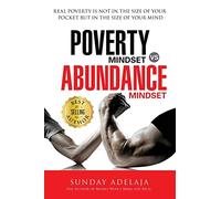 Poverty Mindset Vs Abundance Mindset: Poverty Mindset Vs Abundance Mindset: Real poverty is not in the size of your pocket but in the size of your mind