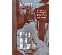 Poverty of the Imagination: The Cold War and the Social Science of Development in Latin America (The Life of Ideas)