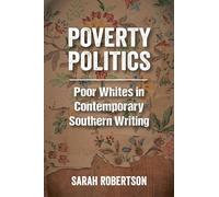 Poverty Politics: Poor Whites in Contemporary Southern Writing