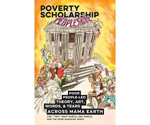 Poverty Scholarship: Poor People-Led Theory, Art, Words, and Tears Across Mama Earth