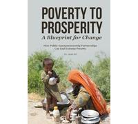 Poverty to Prosperity: A Blueprint for Change: How Public-Entrepreneurship Partnerships Can End Extreme Poverty