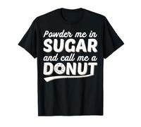 Powder Me in Sugar and Call Me a Donut - Doughnut Lovers T-Shirt