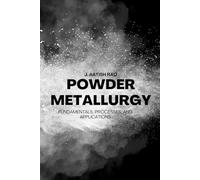 Powder Metallurgy: Fundamentals, Processes, and Applications