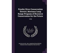 Powder River Conservation District, Montana: Long Range Program of Resource Conservation for the Future: 1976