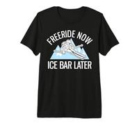 Powder Skiing Freeriding Freeride Now Ice Bar Later Premium T-Shirt