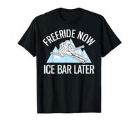 Powder Skiing Freeriding Freeride Now Ice Bar Later T-Shirt