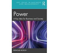 Power: A Key Idea for Business and Society (Key Ideas in Business and Management)
