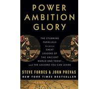 Power Ambition Glory: The Stunning Parallels between Great Leaders of the Ancient World and Today . . . and the Lessons You Can Learn