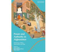 Power and Authority in Afghanistan: Rethinking Politics, Intervention and Rule