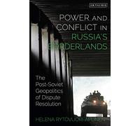 Power and Conflict in Russias Borderlands: The Post-Soviet Geopolitics of Dispute Resolution (Library of Modern Russia)