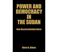 POWER AND DEMOCRACY IN THE SUDAN: How Decentralization Hurts