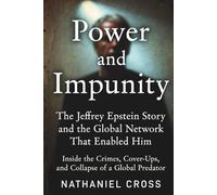 Power and Impunity: The Jeffrey Epstein Story and the Global Network That Enabled Him: Inside the Crimes, Cover-Ups, and Collapse of a Global Predator